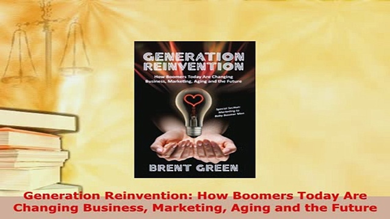 PDF  Generation Reinvention How Boomers Today Are Changing Business Marketing Aging and the Read Online