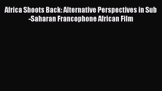 [PDF] Africa Shoots Back: Alternative Perspectives in Sub-Saharan Francophone African Film