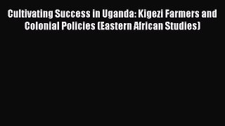 [PDF] Cultivating Success in Uganda: Kigezi Farmers and Colonial Policies (Eastern African