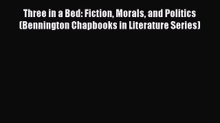 [PDF] Three in a Bed: Fiction Morals and Politics (Bennington Chapbooks in Literature Series)