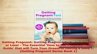Read  Getting Pregnant Getting Pregnant Fastin 3 Months or Less  The Essential How to Get Ebook Free