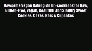 Download Rawsome Vegan Baking: An Un-cookbook for Raw Gluten-Free Vegan Beautiful and Sinfully