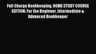 Read Full Charge Bookkeeping HOME STUDY COURSE EDITION: For the Beginner Intermediate & Advanced