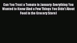Read Can You Trust a Tomato in January: Everything You Wanted to Know (And a Few Things You