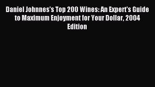 Read Daniel Johnnes's Top 200 Wines: An Expert's Guide to Maximum Enjoyment for Your Dollar