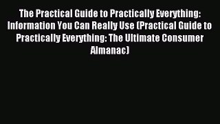 Read The Practical Guide to Practically Everything: Information You Can Really Use (Practical