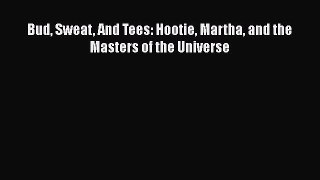 PDF Bud Sweat And Tees: Hootie Martha and the Masters of the Universe  Read Online