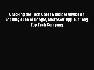 Download Cracking the Tech Career: Insider Advice on Landing a Job at Google Microsoft Apple