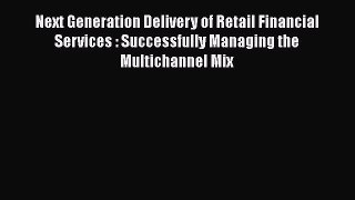 [Read book] Next Generation Delivery of Retail Financial Services : Successfully Managing the
