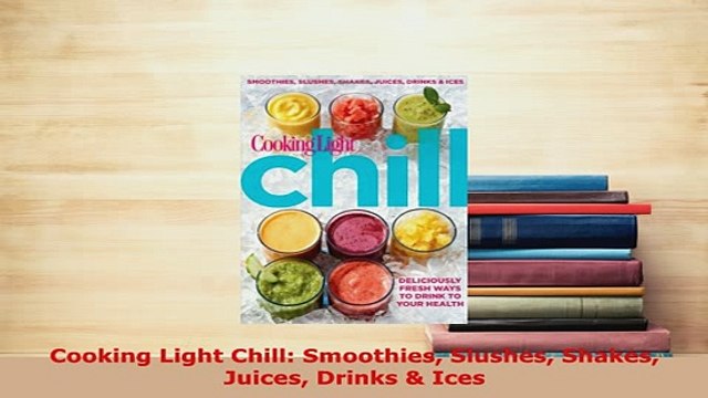 PDF Cooking Light Chill Smoothies Slushes Shakes Juices Drinks Ices Read Full Ebook