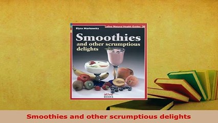Download  Smoothies and other scrumptious delights PDF Full Ebook
