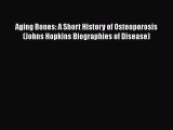 Read Aging Bones: A Short History of Osteoporosis (Johns Hopkins Biographies of Disease) Ebook