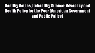 Read Healthy Voices Unhealthy Silence: Advocacy and Health Policy for the Poor (American Government