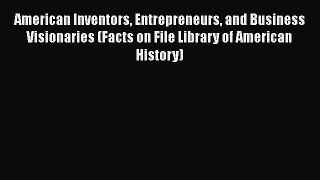 [Read book] American Inventors Entrepreneurs and Business Visionaries (Facts on File Library