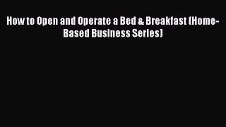 Read How to Open and Operate a Bed & Breakfast (Home-Based Business Series) Ebook Free