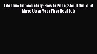 Read Effective Immediately: How to Fit In Stand Out and Move Up at Your First Real Job Ebook