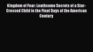 [Read book] Kingdom of Fear: Loathsome Secrets of a Star-Crossed Child in the Final Days of