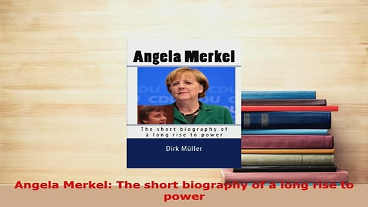 Download  Angela Merkel The short biography of a long rise to power Read Online