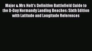 Read Major & Mrs Holt's Definitive Battlefield Guide to the D-Day Normandy Landing Beaches: