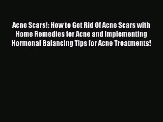 Read Acne Scars!: How to Get Rid Of Acne Scars with Home Remedies for Acne and Implementing