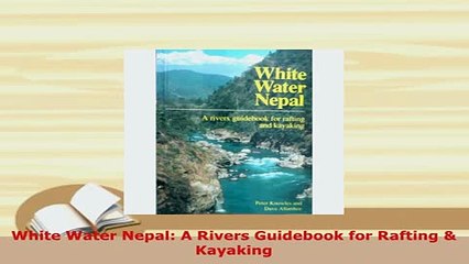 PDF  White Water Nepal A Rivers Guidebook for Rafting  Kayaking Read Online