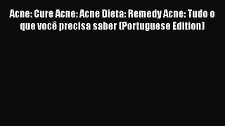 Read Acne: Cure Acne: Acne Dieta: Remedy Acne: Tudo o que você precisa saber (Portuguese Edition)
