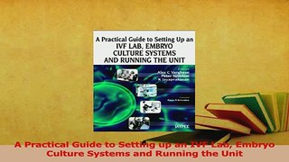 Download  A Practical Guide to Setting up an IVF Lab Embryo Culture Systems and Running the Unit PDF Online