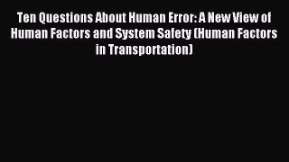 Read Ten Questions About Human Error: A New View of Human Factors and System Safety (Human