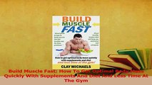 Download  Build Muscle Fast How To Get Optimal Body Mass Quickly With Supplements And Diet And Less PDF Free
