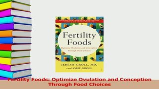 Download  Fertility Foods Optimize Ovulation and Conception Through Food Choices Ebook Free