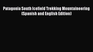 Read Patagonia South Icefield Trekking Mountaineering (Spanish and English Edition) Ebook Free