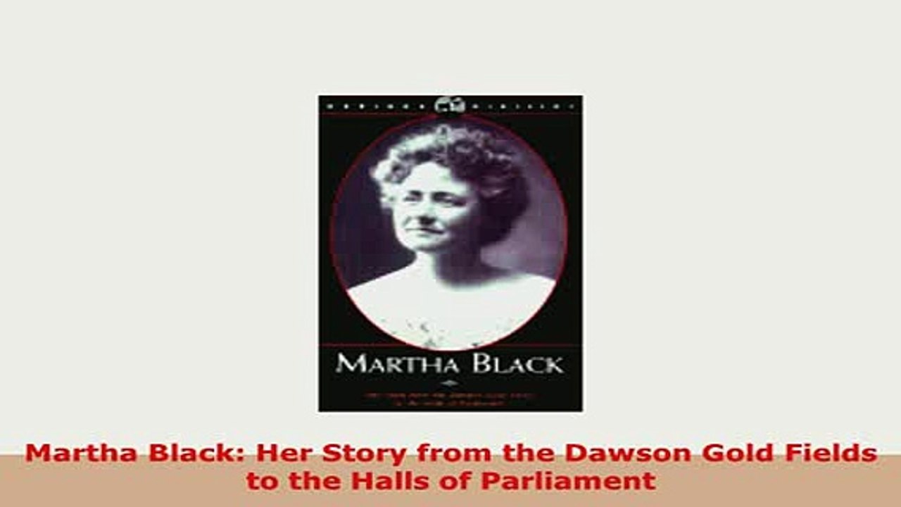 PDF  Martha Black Her Story from the Dawson Gold Fields to the Halls of Parliament Read Full Ebook
