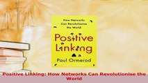 Download  Positive Linking How Networks Can Revolutionise the World Free Books