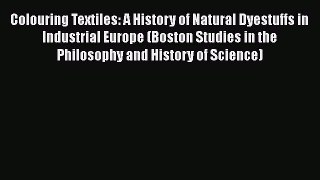 [Read book] Colouring Textiles: A History of Natural Dyestuffs in Industrial Europe (Boston
