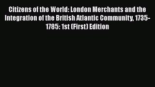 [Read book] Citizens of the World: London Merchants and the Integration of the British Atlantic
