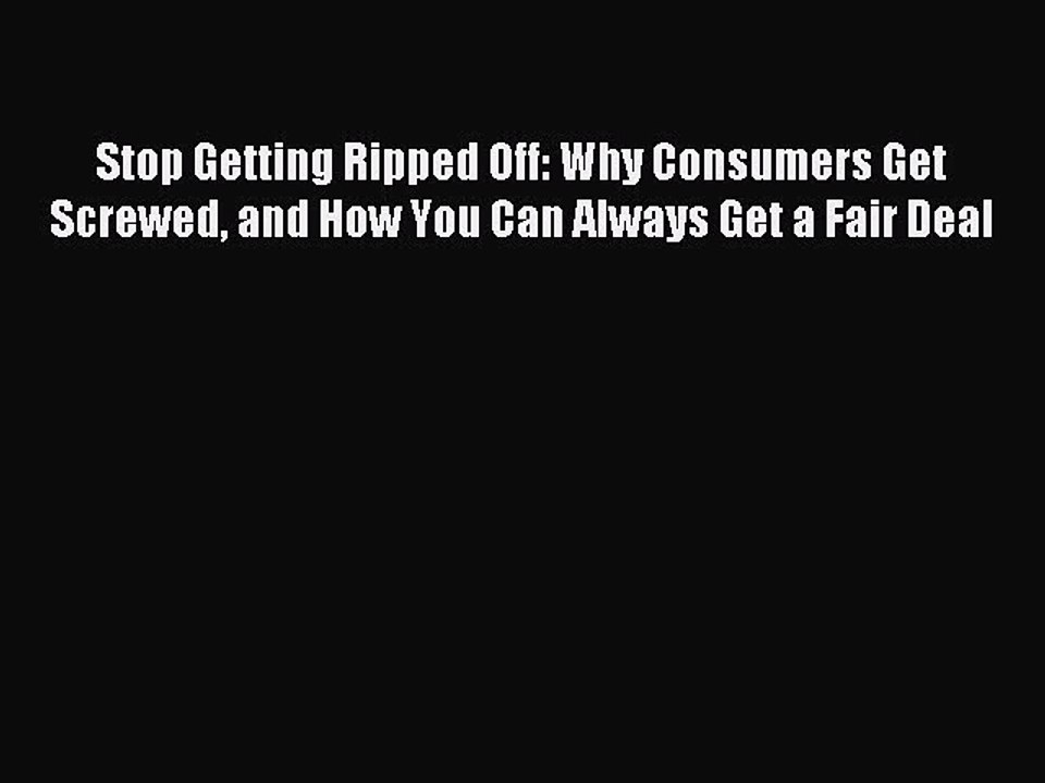 Read Stop Getting Ripped Off: Why Consumers Get Screwed and How You Can Always Get a Fair Deal