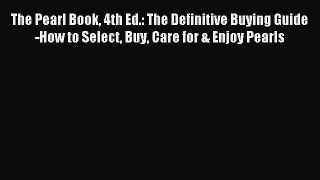 Read The Pearl Book 4th Ed.: The Definitive Buying Guide-How to Select Buy Care for & Enjoy