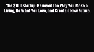 Download The $100 Startup: Reinvent the Way You Make a Living Do What You Love and Create a