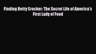[Read book] Finding Betty Crocker: The Secret Life of America's First Lady of Food [Download]