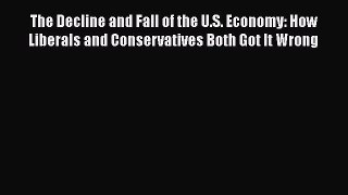 [Read book] The Decline and Fall of the U.S. Economy: How Liberals and Conservatives Both Got