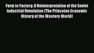 [Read book] Farm to Factory: A Reinterpretation of the Soviet Industrial Revolution (The Princeton