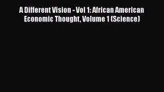 [Read book] A Different Vision - Vol 1: African American Economic Thought Volume 1 (Science)