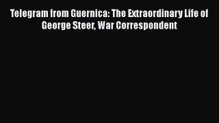 [Read book] Telegram from Guernica: The Extraordinary Life of George Steer War Correspondent