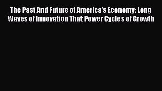 [Read book] The Past And Future of America's Economy: Long Waves of Innovation That Power Cycles