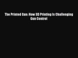 Read The Printed Gun: How 3D Printing Is Challenging Gun Control PDF Free