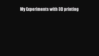Read My Experiments with 3D printing Ebook Free