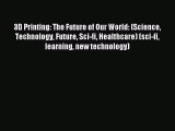 Read 3D Printing: The Future of Our World: (Science Technology Future Sci-fi Healthcare) (sci-fi