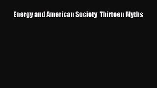 Download Energy and American Society  Thirteen Myths Ebook Free