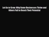 Read Let Go to Grow: Why Some Businesses Thrive and Others Fail to Reach Their Potential Ebook