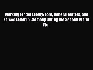 [Read book] Working for the Enemy: Ford General Motors and Forced Labor in Germany During the